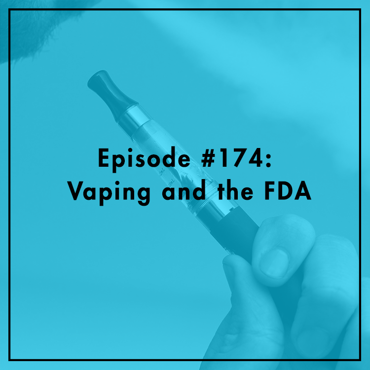 #174: Vaping and the FDA