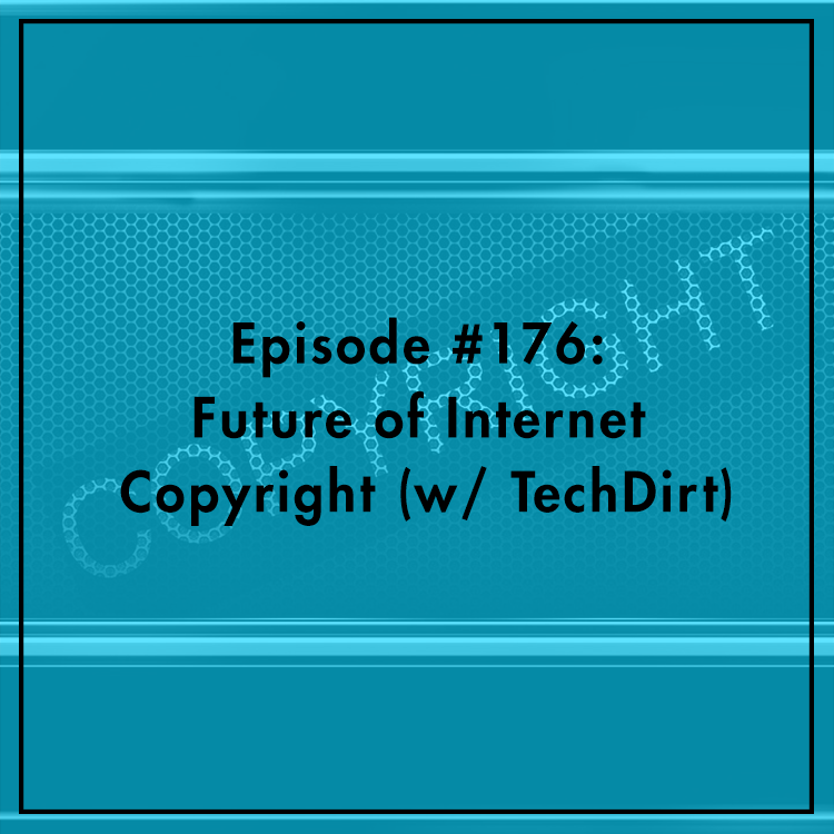 #176: Future of Internet Copyright (w/ TechDirt)
