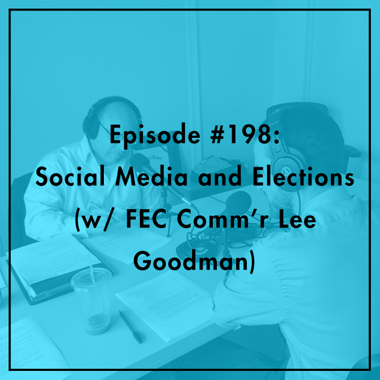 #198: Social Media and Elections (w/ FEC Comm'r Lee Goodman)
