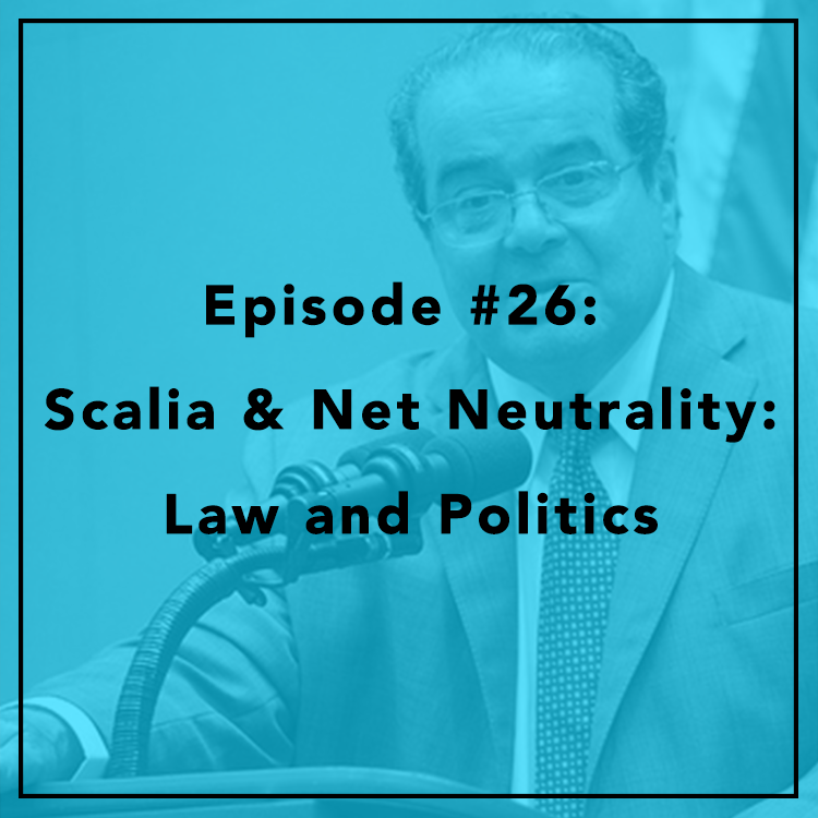 #26: Scalia & Net Neutrality: Law and Politics