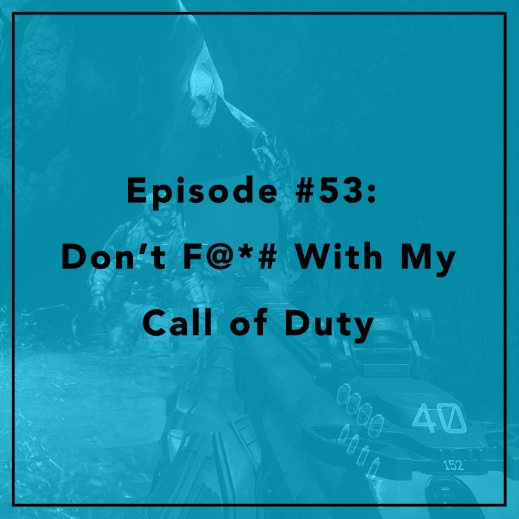 #53: Don’t F@*# With My Call of Duty