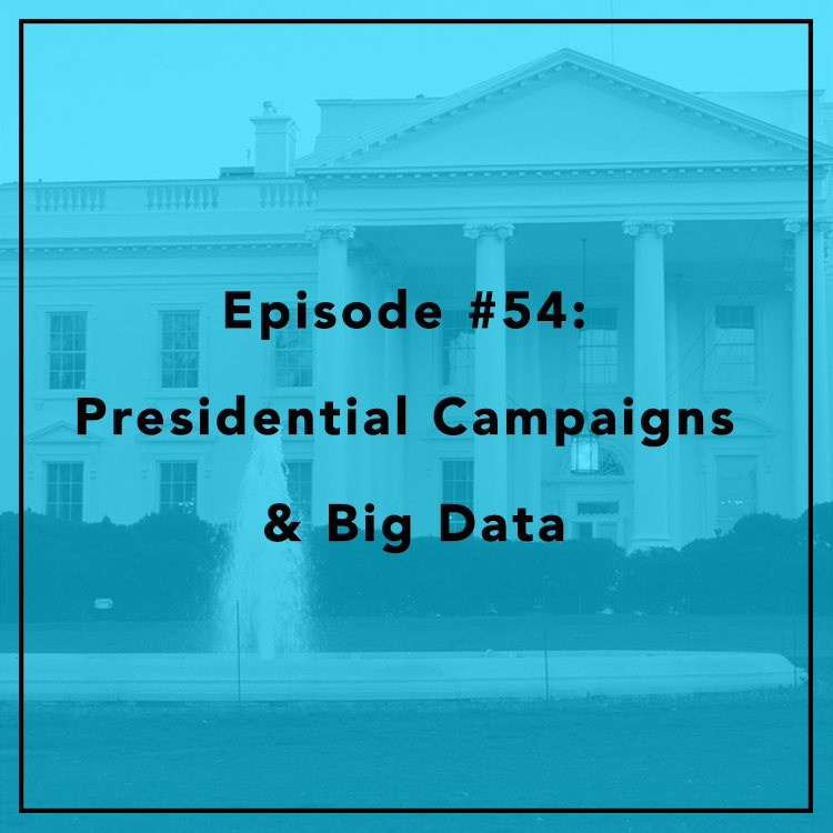 #54: Presidential Campaigns & Big Data