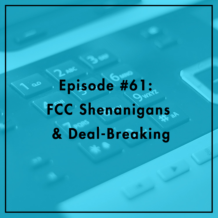 #61: FCC Shenanigans and Deal-Breaking