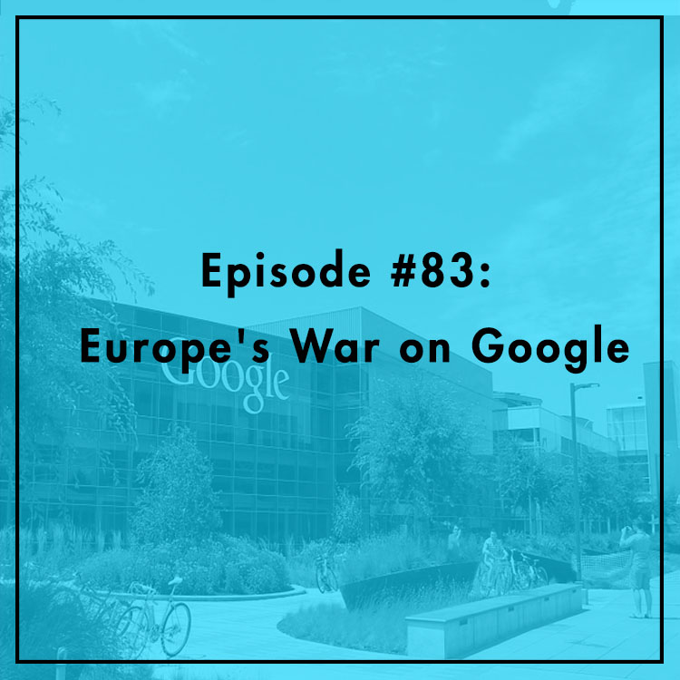 #83: Europe's War on Google