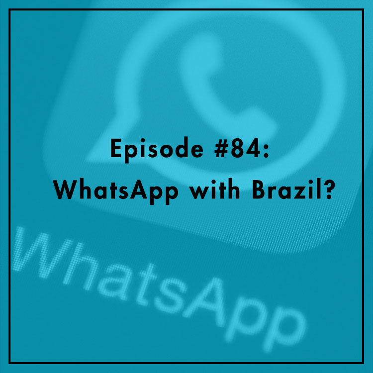 #84: WhatsApp with Brazil?