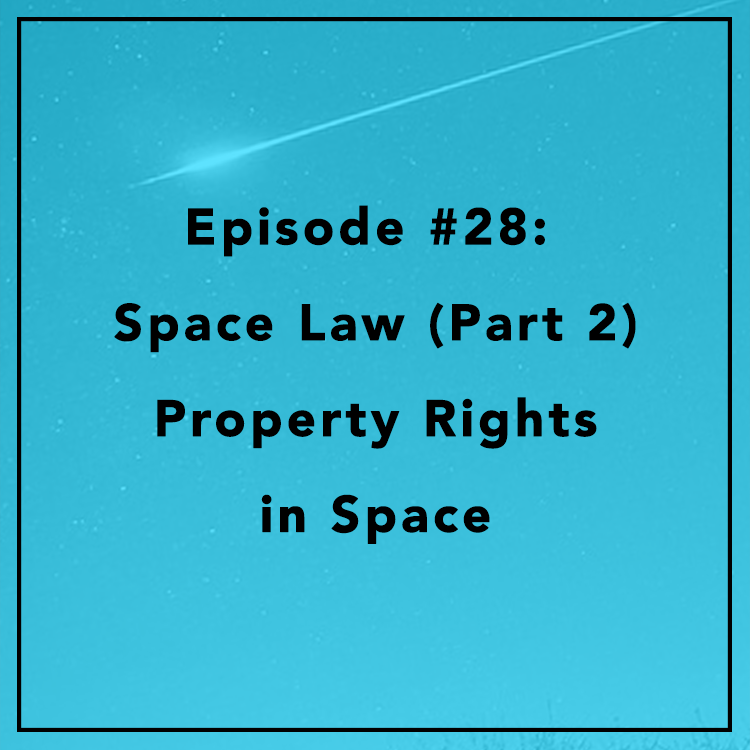 #28: Space Law (Part 2) Property Rights in Space