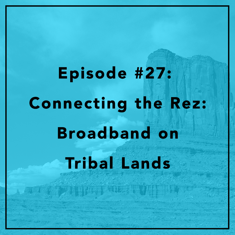 #27: Connecting the Rez: Broadband on Tribal Lands