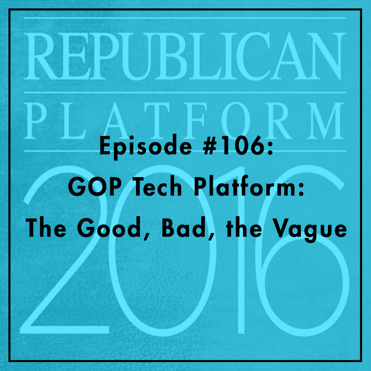 #106: GOP Tech Platform: The Good, Bad, the Vague