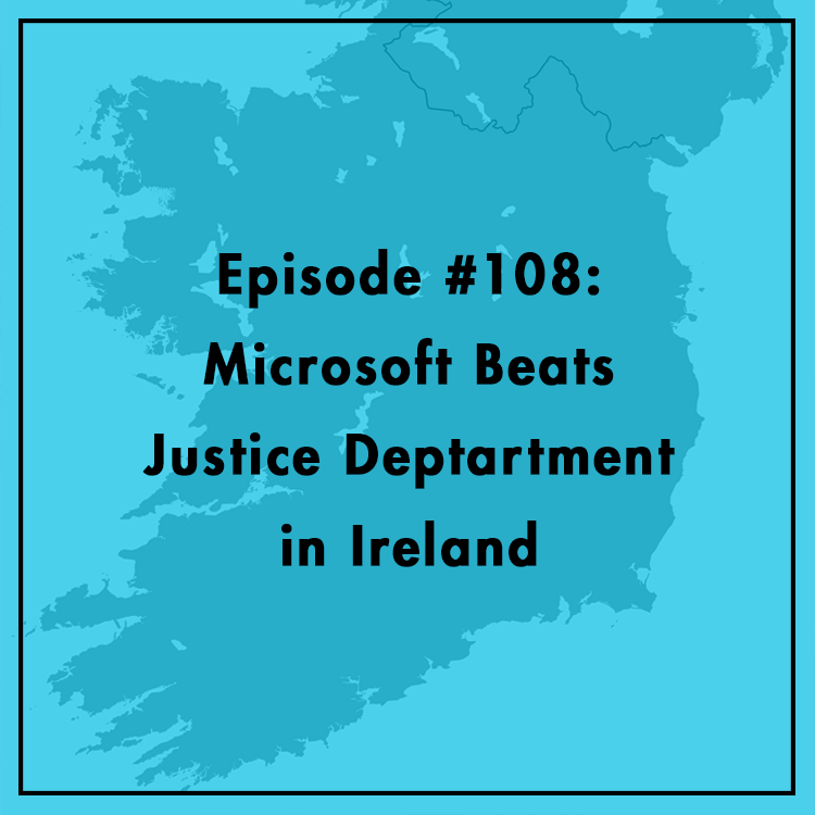 #108: Microsoft Beats Justice Department in Ireland