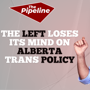 The Pipeline: The left loses its mind on Alberta trans policy.