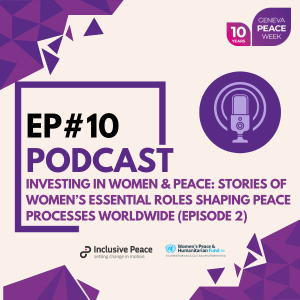 INVESTING IN WOMEN & PEACE: Stories of Women’s Essential Roles Shaping Peace Processes Worldwide (episode 2)