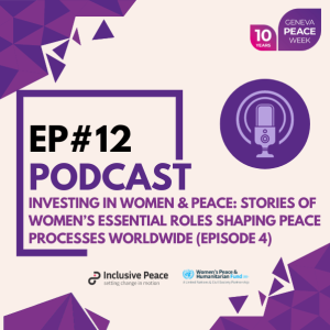 INVESTING IN WOMEN & PEACE: Stories of Women’s Essential Roles Shaping Peace Processes Worldwide (episode 4)