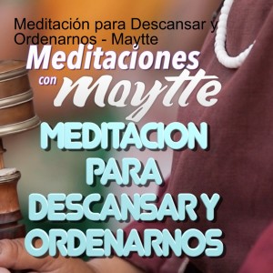 Meditación para Descansar y Ordenarnos - Maytte