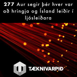 277 - Aur segir þér hver var að hringja og Ísland leiðir í ljósleiðara