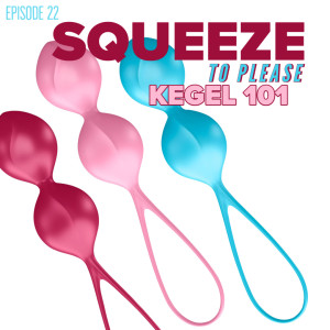 Episode 22: Squeeze to Please - Kegel 101