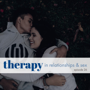 Episode 26: Therapy In Relationships and Sex