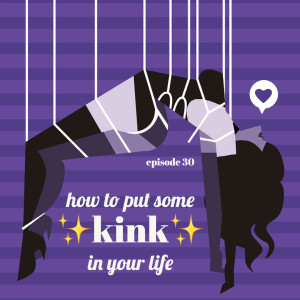 Episode 30: How to Put Some Kink in Your Life