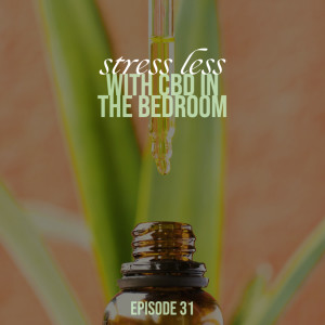 Episode 31: Stress Less With CBD in the Bedroom