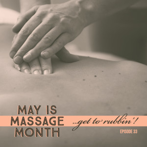 Episode 33: May is Massage Month – Get to Rubbin’!