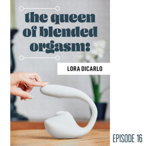 Episode 16: The Queen of Blended Orgasm - Lora DiCarlo