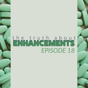 Episode 18: The Truth About Enhancements