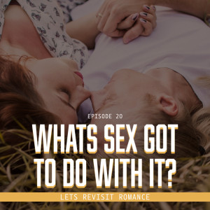 Episode 20: What's Sex Got to do with It? Let's Revisit Romance