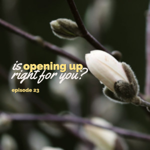 Episode 23: Is Opening Up Right For You?