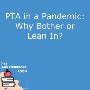 PTA in a Pandemic: Why Bother or Lean In?