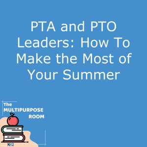 PTA and PTO Leaders: How To Make the Most of Your Summer