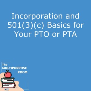 Incorporation and 501(3)(c) Basics for  Your PTO or PTA