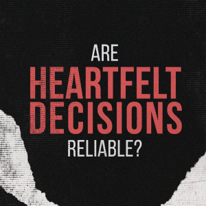 Are Heartfelt Decisions Reliable?