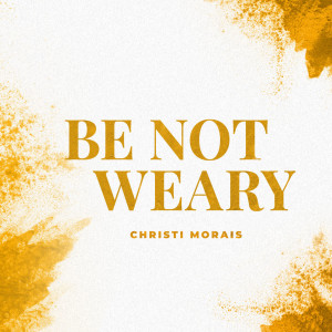 Be Not Weary: Mother’s Day 2022