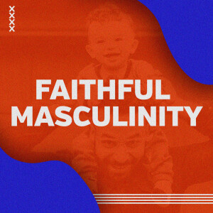 Faithful Masculinity: Father's Day 2024