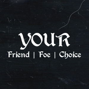 Your: Friend, Foe, Choice | Confessions of a Friend of God Wannabe
