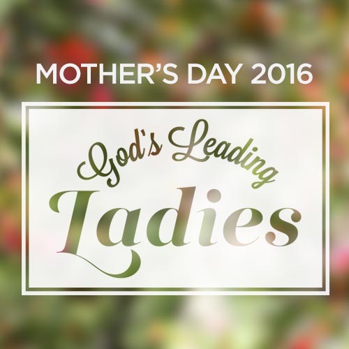 Mother's Day 2016: God's Leading Ladies