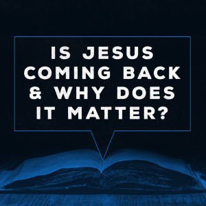Is Jesus Coming Back and Why Does it Matter?