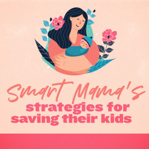 Smart Mama's Strategies for Saving Their Kids