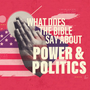 Power & Politics: What Does the Bible Say? Pt. 1