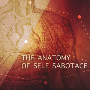 The Anatomy of Self Sabotage