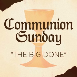 Communion Sunday: The Big Done