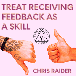 Treat Receiving Feedback as a Skill