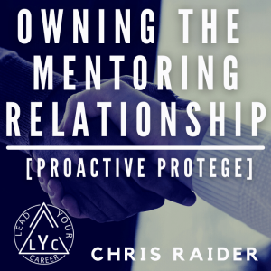 Owning The Mentoring Relationship: Proactive Protégé
