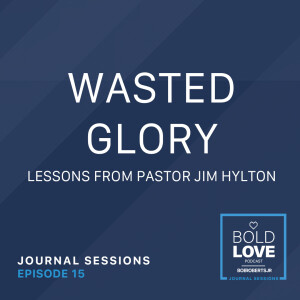 Journal Session - Wasted Glory (Lessons from Ps Jim Hylton)