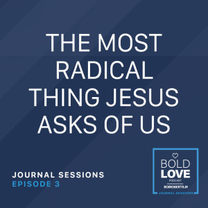 Journal Sessions: The Most Radical Thing Jesus Asks of Us