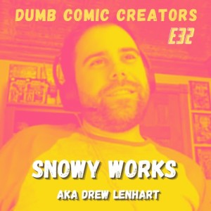 Episode 32 - Snowy Works (AKA Drew Lenhart)