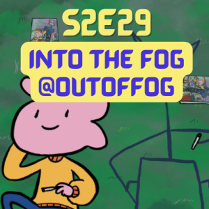 S2E29 - Into the Fog - aka @outoffog