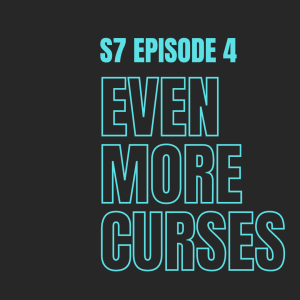 S7E4 - Even More Curses! - We Love These Guys!! And this Episode Got Lost...