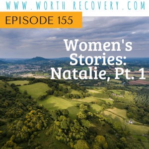 Episode 155:  Women's Stories:  Natalie, Pt. 1