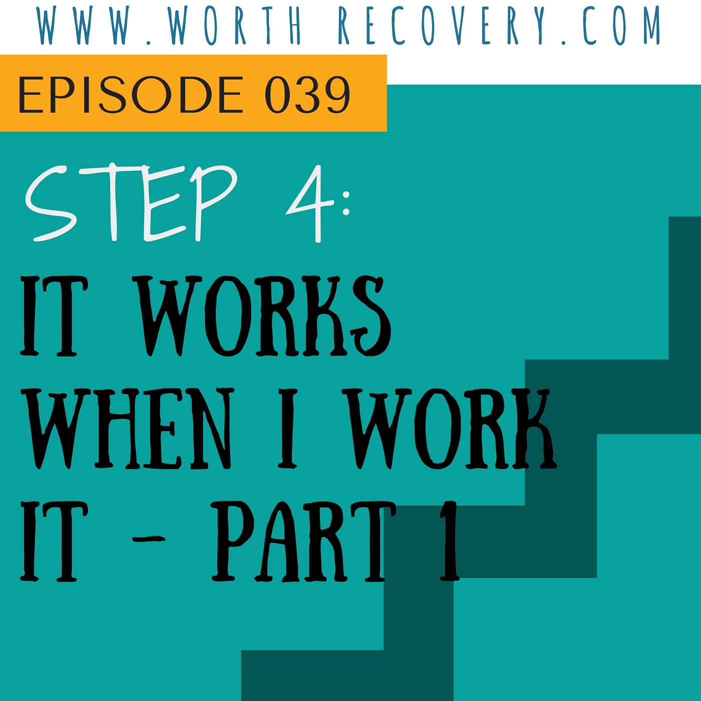 Episode 039:  Step 4 - It Works When I Work It Part 1