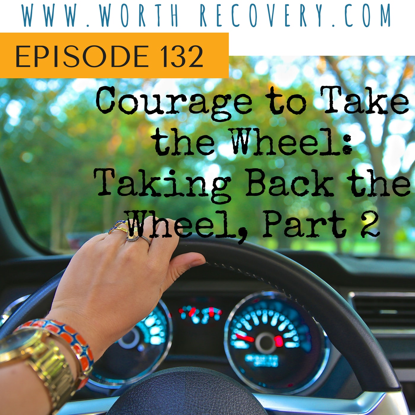 Episode 132:  Courage to Take the Wheel  Part  2:  Taking Back The Wheel 